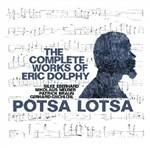 The Complete Works of Eric Dolphy - CD Audio di Potsa Lotsa