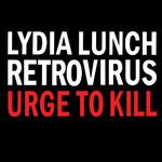 Retrovirus. Urge to Kill - Vinile LP di Lydia Lunch