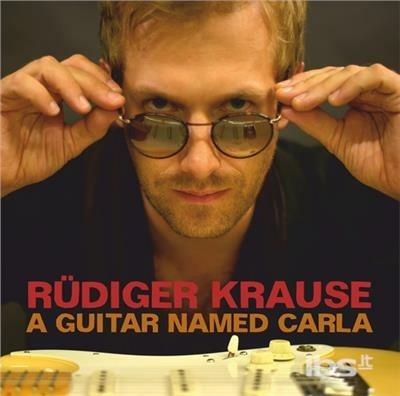 A Guitar Named Carla - CD Audio di Rüdiger Krause