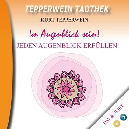 Tepperwein Taothek: Im Augenblick sein! Jeden Augenblick erfüllen (Day & Night)