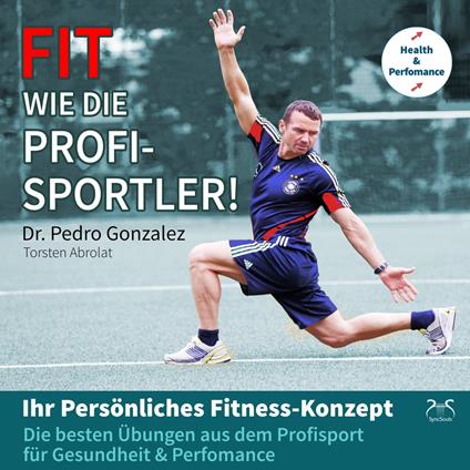Fit wie die Profisportler! Ihr Persönliches Fitness-Konzept: Die besten Übungen aus dem Profisport für ihre Gesundheit und Perfomance