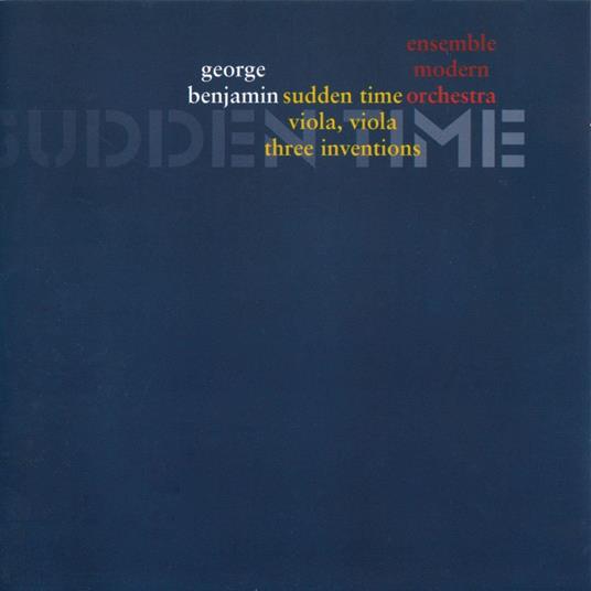 Sudden Time - CD Audio di Ensemble Modern,George Benjamin
