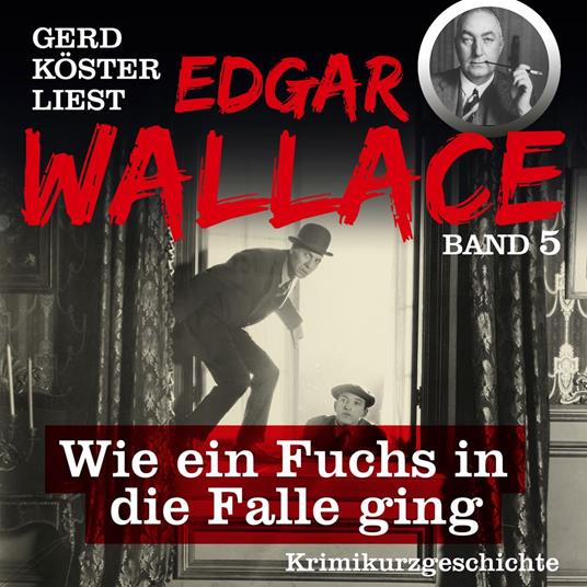 Wie ein Fuchs in die Falle ging - Gerd Köster liest Edgar Wallace, Band 5 (Ungekürzt)