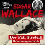 Der Fall Stretelli - Gerd Köster liest Edgar Wallace, Band 13 (Ungekürzt)