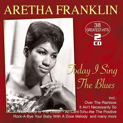 Today I Sing The Blues. 38 Greatest Hits - CD Audio di Aretha Franklin