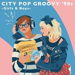 City Pop Groovy 90s: Girls & Boys