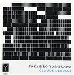 Takahiro Yoshikawa suona Debussy - CD Audio di Claude Debussy,Takahiro Yoshikawa