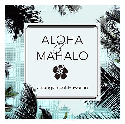 Aloha&Mahalo J-Pop To Hawaiian Cover Project - CD Audio