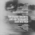 Two Straight Horizontal Lines and the Organized Chaos in Between - CD Audio di Dan Deagh Wealcan