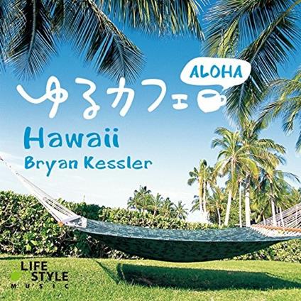 Yuru Cafe-Aroha Hawaii - CD Audio di Bryan Kessler