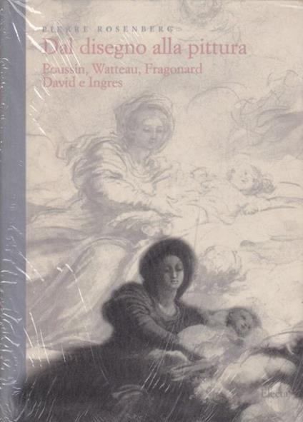 Dal disegno alla pittura. Poussin, Watteau, Fragonard, David e Ingres - Pierre Rosenberg - copertina
