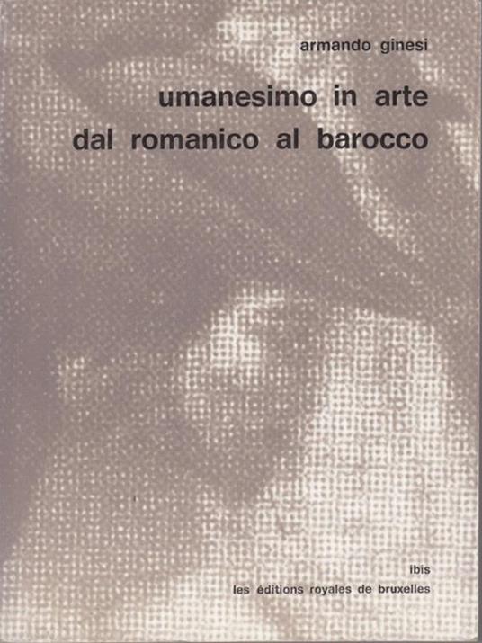 Umanesimo in arte dal romanico al barocco - Armando Ginesi - 4
