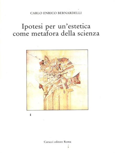 Ipotesi per un'estetica come metafora dellascienza - Carlo Enrico Bernardelli - 11