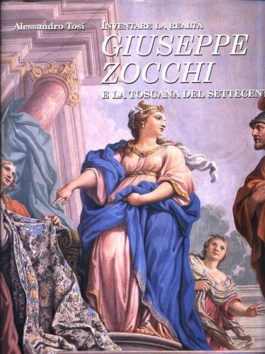 Inventare la realtà: Giuseppe Zocchi e la Toscana del Settecento - Alessandro Tosi - copertina