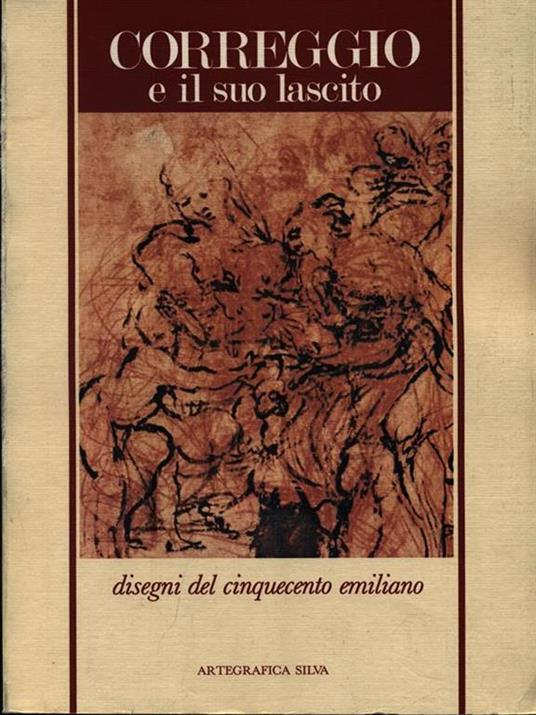 Correggio e il suo lascito. Disegni del Cinquecento emiliano - Diane Degrazia - 2