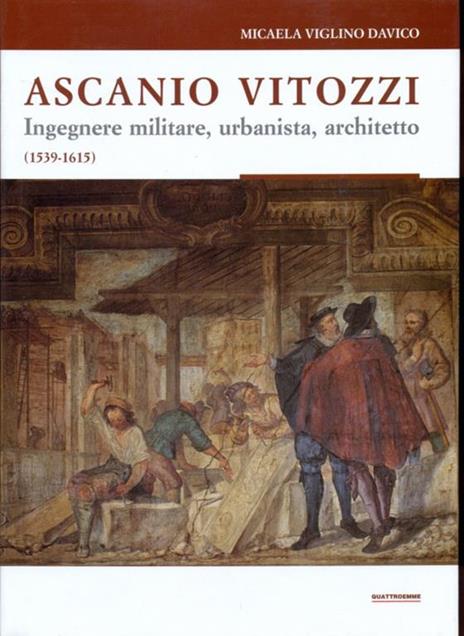 Ascanio Vitozzi. Ingengere militare, urbanista, architetto 1539-1615 - Micaela Viglino Davico - copertina