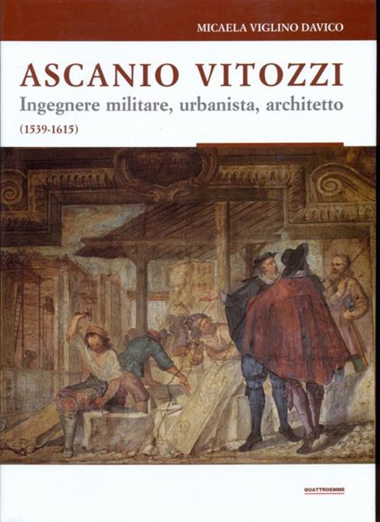 Ascanio Vitozzi. Ingengere militare, urbanista, architetto 1539-1615 - Micaela Viglino Davico - copertina
