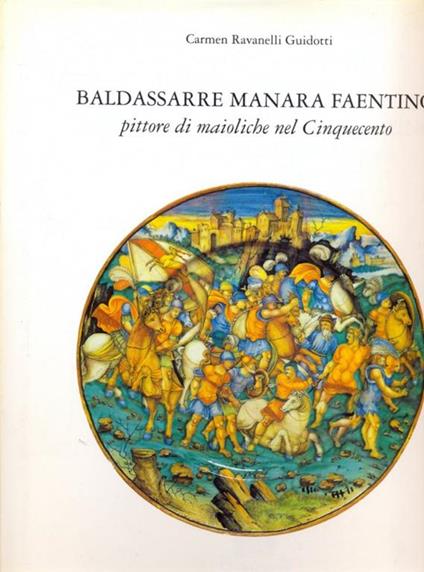 Baldassarre Manara faentino pittore di maioliche nel Cinquecento - Carmen Ravanelli Guidotti - copertina