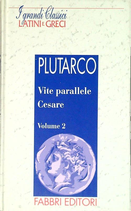 I grandi classici Latini e Greci - Vite parallele Cesare vol.2