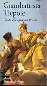 Giambattista Tiepolo. Guida alle opere del Veneto