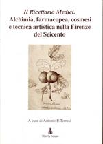Il ricettario Medici. alchimia, farmacopea, cosmesi e tecnica artistia nella Firenze del Seicento