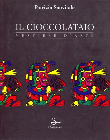 Il cioccolataio. Mestiere d'arte - Patrizia Sanvitale - copertina