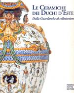 Le ceramiche dei Duchi d'Este. Dalla Guardaroba al collezionismo