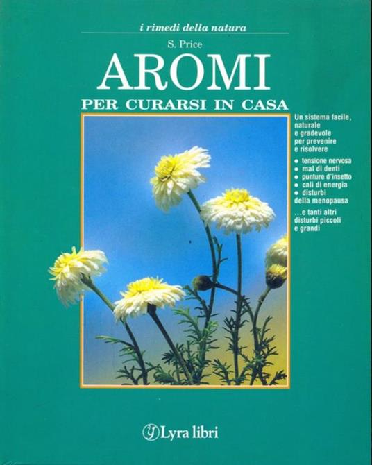 Aromi per curarsi in casa. Un sistema facile, naturale e gradevole per prevenire e risolvere: tensione nervosa, mal di denti, punture di insetto... - Shirley Price - 8