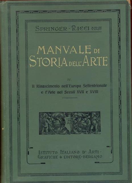 Manuale di storia dell'arte Vol. IV: Il Rinascimento nell'Europa settentrionale e l'arte nei secoli XVII e XVIII - Anton Springer - copertina