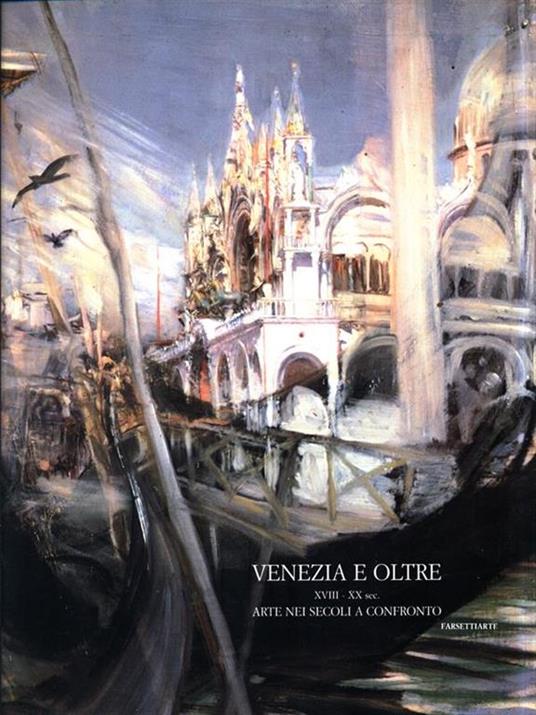 Venezia e oltre XVIII-XX sec. Arte nei secoli a confronto - Marco Fagioli - 2