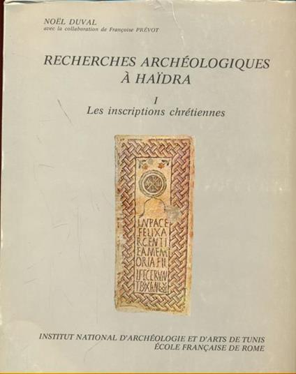 Recherches archeologiques a Haidra. Leiscriptions chretiennes - Noël Duval,Françoise Prevot - copertina