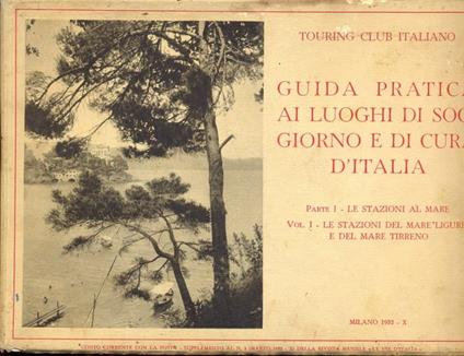 Guida pratica ai luoghi di soggiornoe di cura d'Italia vol1 prt. 1. Le stazioni del mare ligure e del mare tirreno - copertina