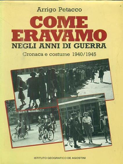 Come eravamo negli anni di guerra - Cronaca e costume 1940-1945 - Arrigo Petacco - copertina