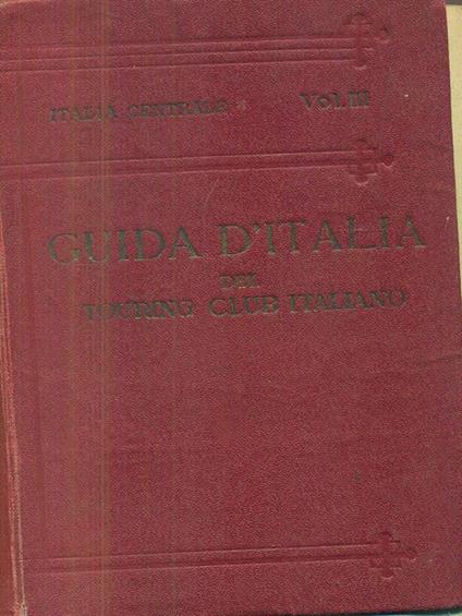 Guida d'Italia del Touring Club Italiano. Italia Centrale Vol III - Luigi V. Bertarelli - copertina