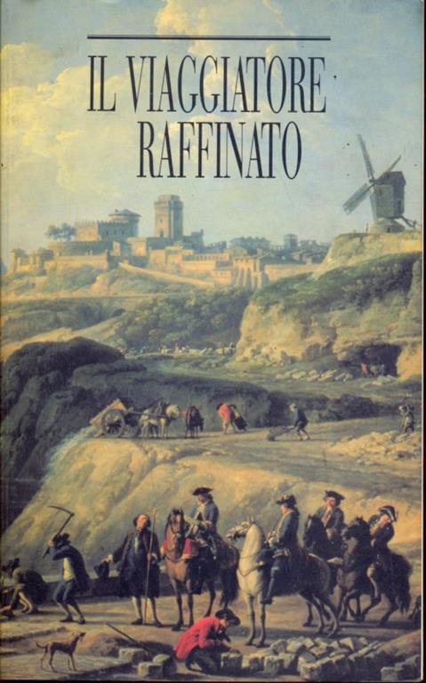 Il viaggiatore raffinato. Itinerari romantici per viaggi d'oggi in Europa - Attilio Brilli - copertina