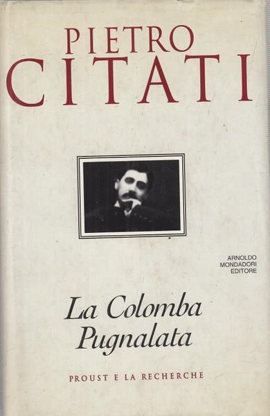 La colomba pugnalata. Proust e la recherche - Pietro Citati - copertina