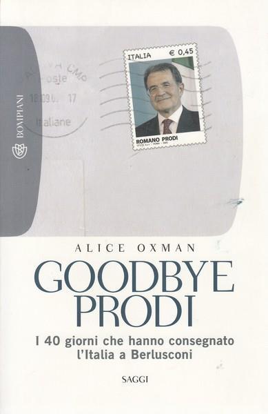 Goodbye Prodi. I 40 giorni che hanno consegnato l'Italia a Berlusconi - Alice Oxman - 6