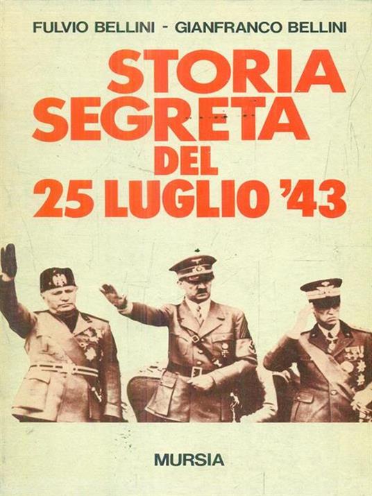 Storia segreta del 25 luglio '43 - Fulvio Bellini,Gianfranco Bellini - 2