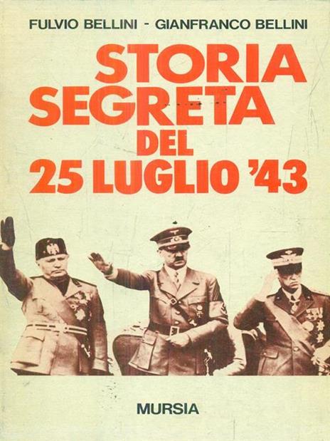 Storia segreta del 25 luglio '43 - Fulvio Bellini,Gianfranco Bellini - copertina