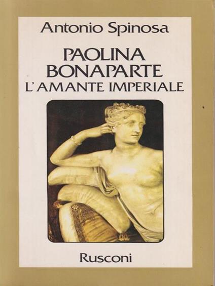 Paolina Bonaparte l'amante imperiale - Antonio Spinosa - copertina