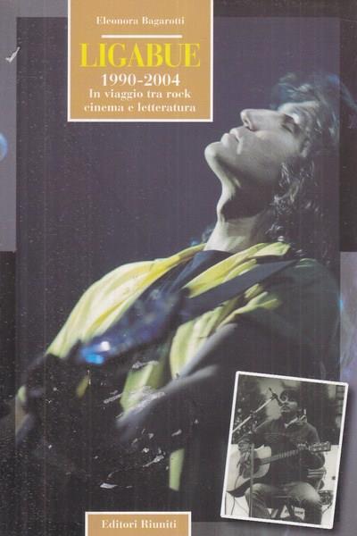 Ligabue. 1990-2004. In viaggio tra rock, cinema e letteratura - Eleonora Bagarotti - copertina