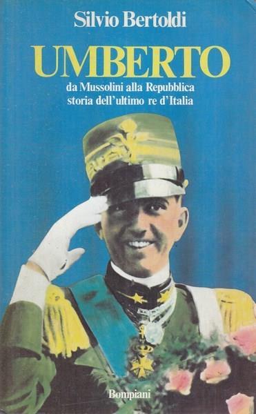 Umberto - Da Mussolini alla Repubblica, storia dell'ultimo re d'Italia - Silvio Bertoldi - copertina