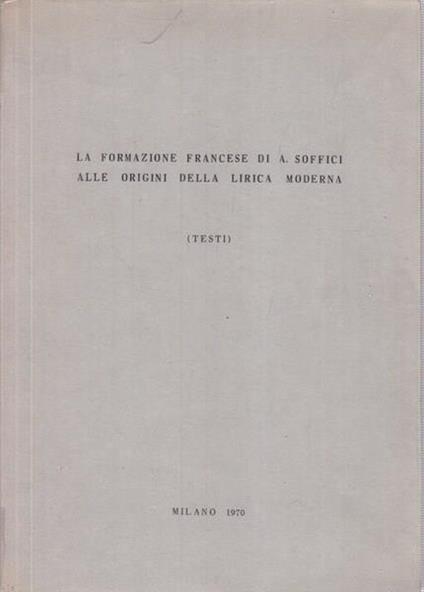 La formazione francese di A. Soffici alle origini della lirica moderna (Testi) - copertina