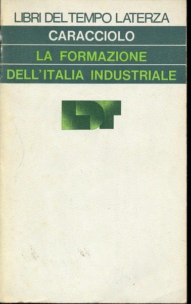 La formazione dell'Italia industriale - Alberto Caracciolo - 2
