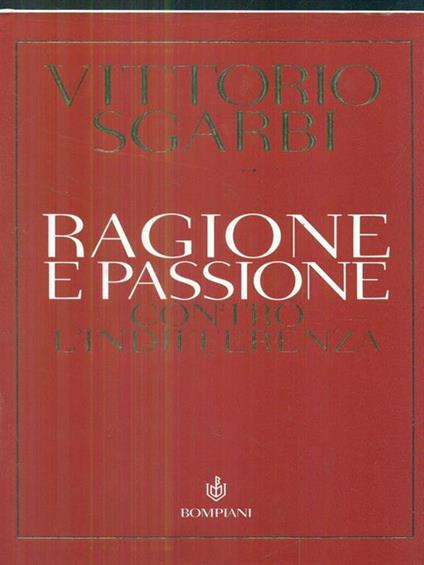 Ragione e passione. Contro l'indifferenza - Vittorio Sgarbi - copertina