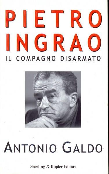 Pietro Ingrao. Il compagno disarmato - Antonio Galdo - copertina