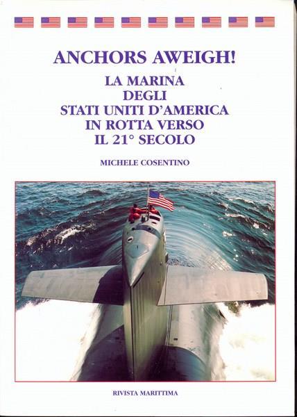 Anchors Aweigh! La Marina degli Stati Uniti d'America in rotta verso il 21° secolo - Michele Cosentino - copertina