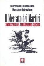 Il mercato dei martiri. L'industria del terrorismo suicida