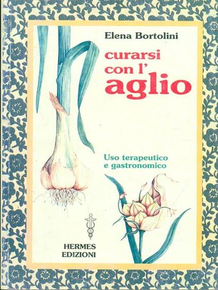 Curarsi con l'aglio. Uso terapeutico e gastronomico - Elena Bortolini - copertina