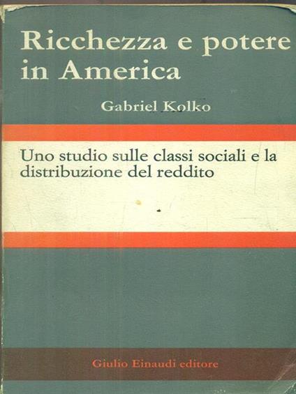 Ricchezza e potere in America - Gabriel Kolko - copertina